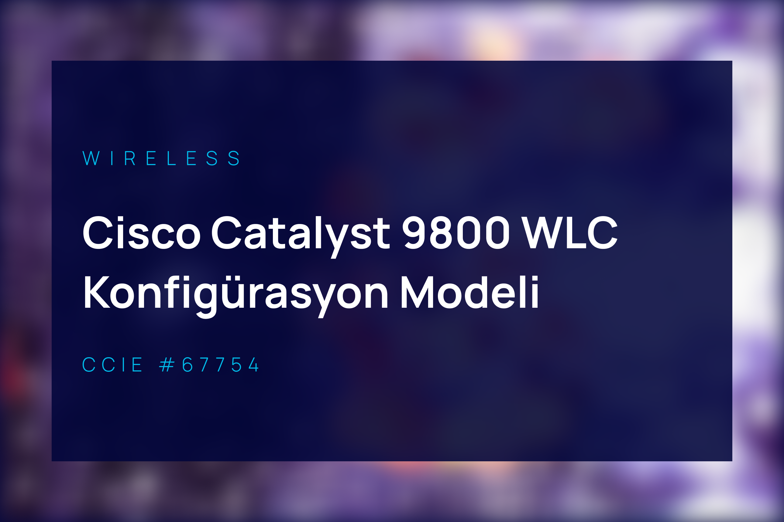Cisco Catalyst 9800 Wireless Controller Konfigürasyon Modeli
